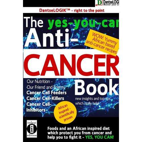 The yes-you-can Anti-CANCER Book – Our Nutrition – Our Friend and Enemy: Cancer Cell Feeder, Cancer Cell-Killers, Cancer Call Preventers