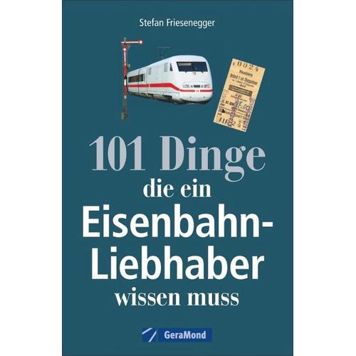 101 Dinge, die ein Eisenbahn-Liebhaber wissen muss - Stefan Friesenegger