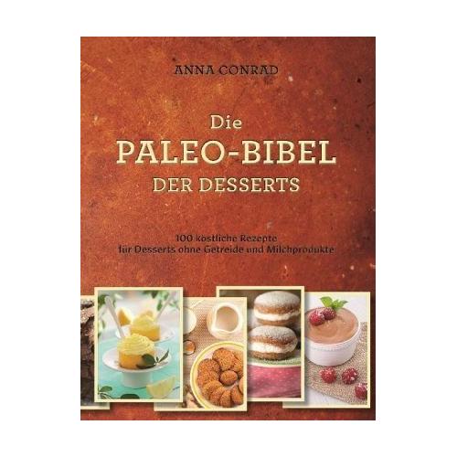 Die Paleo-Bibel der Desserts – Anna Conrad