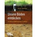Unsere Böden entdecken - Die verborgene Vielfalt unter Feldern und Wiesen - Axel Don, Roland Prietz