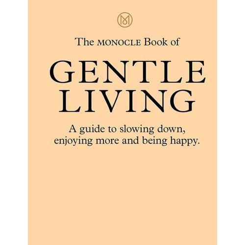 The Monocle Book of Gentle Living – Tyler Brûlé, Joe Pickard, Josh Fehnert