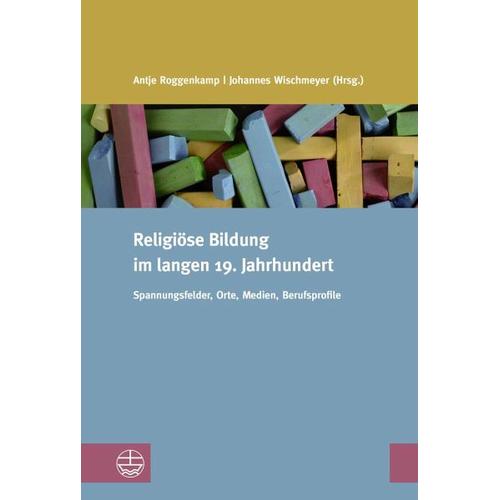 Religiöse Bildung im langen 19. Jahrhundert – Antje Herausgegeben:Roggenkamp, Johannes Wischmeyer