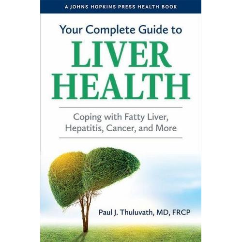 Your Complete Guide to Liver Health: Coping with Fatty Liver, Hepatitis, Cancer, and More – Paul J. Thuluvath