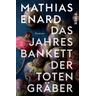 Das Jahresbankett der Totengräber - Mathias Enard