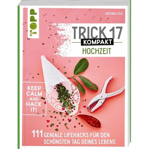 Trick 17 kompakt – Hochzeit. Perfekt für die gestresste Braut oder den aufgeregten Bräutigam – Viktoria Kux