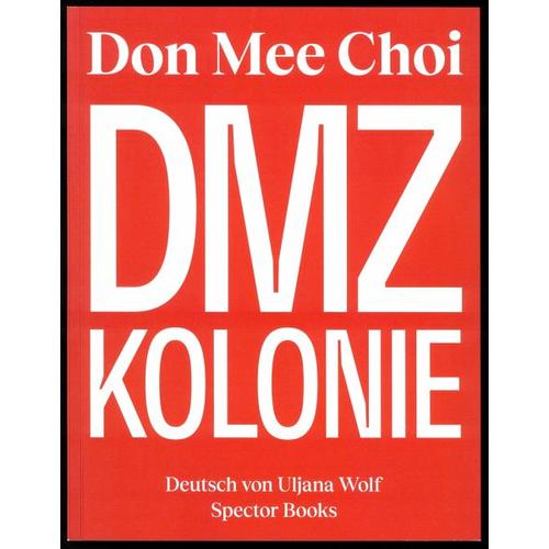 Don Mee Choi: DMZ Kolonie – Dorothee Herausgegeben:Elmiger, Mathias Zeiske, Jan Wenzel, Ina Mitarbeit:Kwon