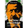 Die Türkei unter Erdogan - Wie sich das Land von der Demokratie und vom Westen verabschiedet hat - Dimitar Bechev