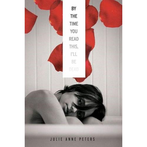 By The Time You Read This I’ll Be Dead – Julie Anne Peters