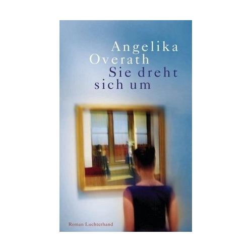 Sie dreht sich um – Angelika Overath