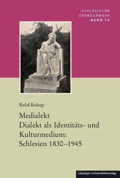 Medialekt. Dialekt als Identitäts- und Kulturmedium: Schlesien 1830-1945 – Rafal Biskup
