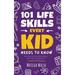 101 Life Skills Every Kid Needs to Know - How to set goals cook clean save money make friends grow veg succeed at school and much more (Hardcover)