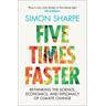 Five Times Faster - Simon Sharpe