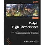 Delphi High Performance - Second Edition: Master the art of concurrency parallel programming and memory management to build fast Delphi apps (Paperback)