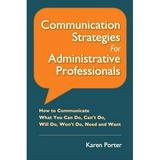 Pre-Owned Communication Strategies for Administrative Professionals: How to Communicate What You Can Do CanÃƒÂ¢Ã¢â€šÂ¬Ã¢â€žÂ¢t Do Will Do WonÃƒÂ¢Ã¢â€šÂ¬Ã¢â€žÂ¢t Do Need and Want Paperback