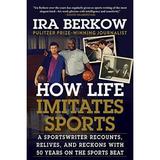 Pre-Owned How Life Imitates Sports: A Sportswriter Recounts Relives and Reckons with 50 Years on the Sports Beat Hardcover 1683583795 9781683583790 Ira Berkow