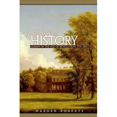 A Place In History: Albany In The Age Of Revolution, 1775-1825