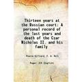 Thirteen years at the Russian court A personal record of the last years and death of the Czar Nicholas II. and his family 1921 [Hardcover]