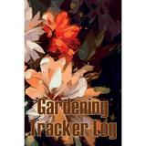Gardening Tracker Log : Tracker for Beginners and Avid Gardeners Flowers Fruit Vegetable Planting Care instructions Gift for Gerdening Lovers (Paperback)