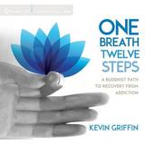 One Breath, Twelve Steps: A Buddhist Path To Recovery From Addiction