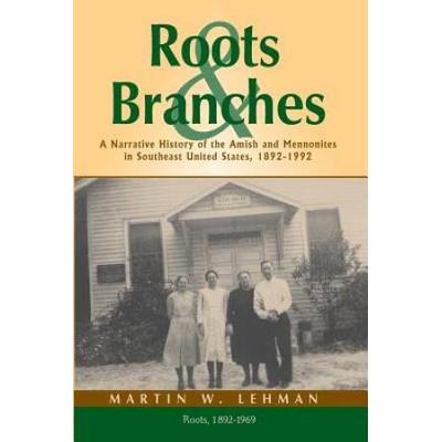Roots And Branches: A Narrative History Of The Amish And Mennonites In Southeast United States, 1892-1992, Volume 1, Roots
