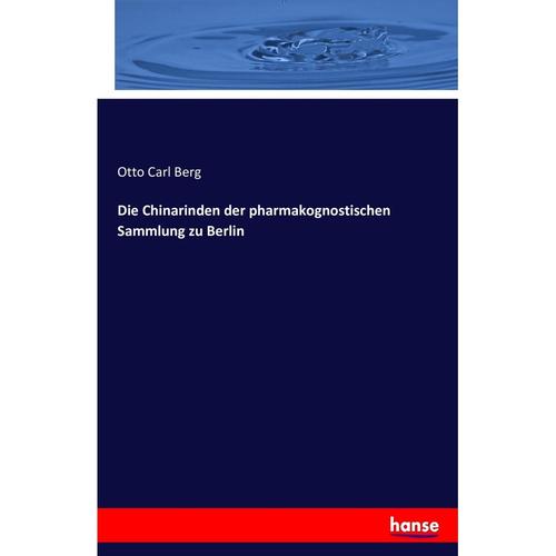 Die Chinarinden Der Pharmakognostischen Sammlung Zu Berlin - Otto Carl Berg, Kartoniert (TB)