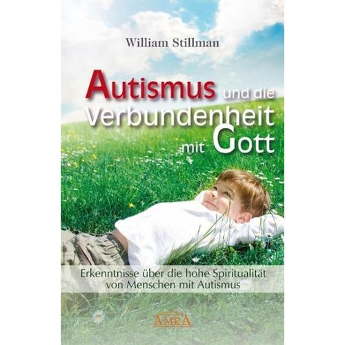 Autismus und die Verbundenheit mit Gott. Erkenntnisse über die hohe Spiritualität von Menschen mit Autismus – William Stillman