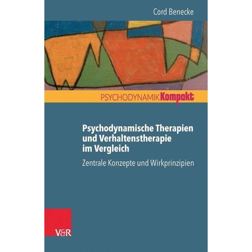 Psychodynamische Therapien und Verhaltenstherapie im Vergleich: Zentrale Konzepte und Wirkprinzipien - Cord Benecke