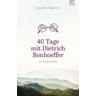 40 Tage mit Dietrich Bonhoeffer - Sandro Göpfert