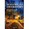 Mörderisches Ostbayern - Herausgegeben:Verband deutscher Schriftstellerinnen und Schriftsteller Ostbayern