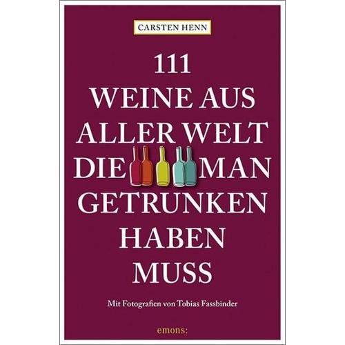 111 Weine aus aller Welt, die man getrunken haben muss – Carsten Sebastian Henn