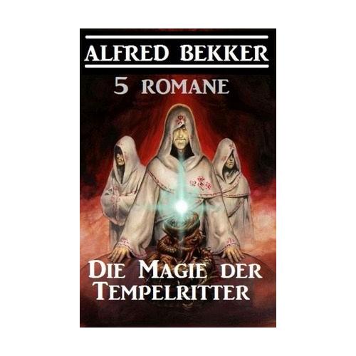 Die Magie der Tempelritter: 5 Romane – Alfred Bekker
