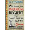 Wie man ein Imperium regiert und damit durchkommt - K. J. Parker