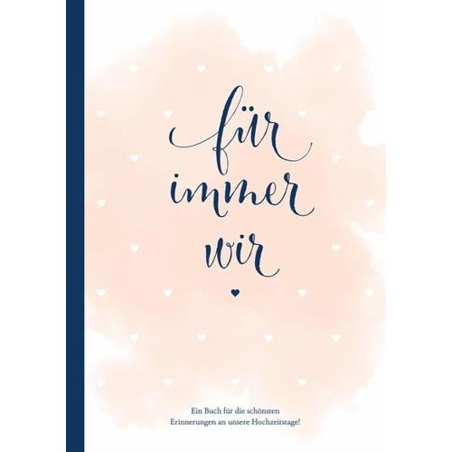 Für immer wir: Das Erinnerungsbuch für Paare. Erinnerungsalbum an die Hochzeit, Hochzeitstage und das Eheleben. Vom Kennenlernen bis zur Goldenen Hoch