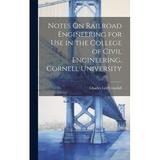Notes On Railroad Engineering for Use in the College of Civil Engineering Cornell University (Hardcover)