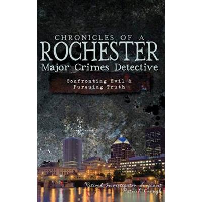 Chronicles Of A Rochester Major Crimes Detective:: Confronting Evil & Pursuing Truth