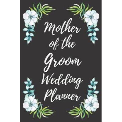 Mother of the Groom Wedding Planner: Wedding Planning Checklist and Organizer Guide to Help Plan Your Perfect Big Day!