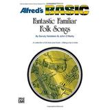 Fantastic Familiar Folk Songs: B-flat Instruments (Clarinet, Bass Clarinet, Cornet, Baritone T.C., Tenor Sax) (Alfred's Basic)