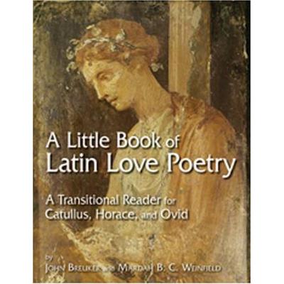 Little Book of Latin Love Poetry A Transitional Reader for Catullus Horace and Ovid