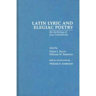 Latin Lyric And Elegiac Poetry: An Anthology Of New Translations