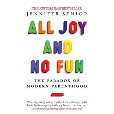 All Joy and No Fun The Paradox of Modern Parenthood