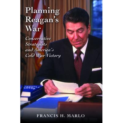 Planning Reagans War Conservative Strategists and Americas Cold War Victory