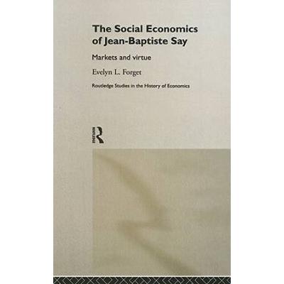 The Social Economics of JeanBaptiste Say Markets and Virtue