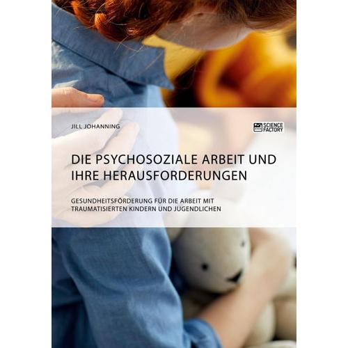 Die psychosoziale Arbeit und ihre Herausforderungen. Gesundheitsförderung für die Arbeit mit traumatisierten Kindern und Jugendlichen – Jill Johanning