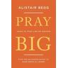 Pray Big - Alistair Begg