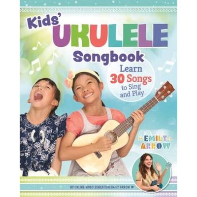 Kids' Ukulele Songbook: Learn 30 Songs To Sing And Play