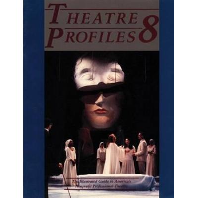 Theatre Profiles 8: The Illustrated Guide to America's Nonprofit Professional Theatres