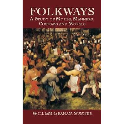 Folkways: A Study of Mores, Manners, Customs and M...