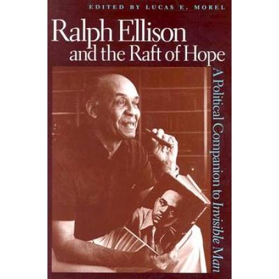 Ralph Ellison And The Raft Of Hope: A Political Co...
