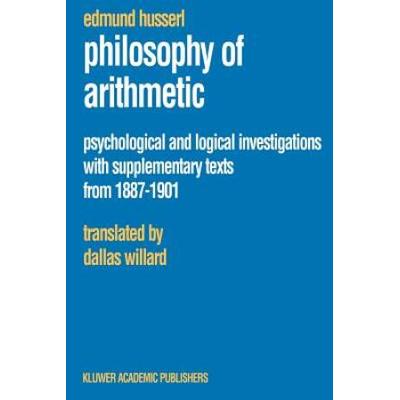 Philosophy Of Arithmetic: Psychological And Logical Investigations With Supplementary Texts From 1887-1901
