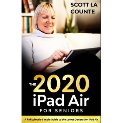 Ipad Air (2020 Model) For Seniors: A Ridiculously Simple Guide To The Latest Generation Ipad Air